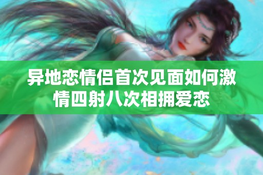 异地恋情侣首次见面如何激情四射八次相拥爱恋
