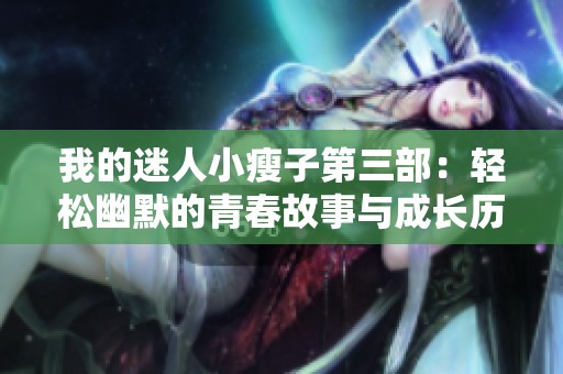 我的迷人小瘦子第三部：轻松幽默的青春故事与成长历程