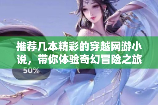 推荐几本精彩的穿越网游小说，带你体验奇幻冒险之旅