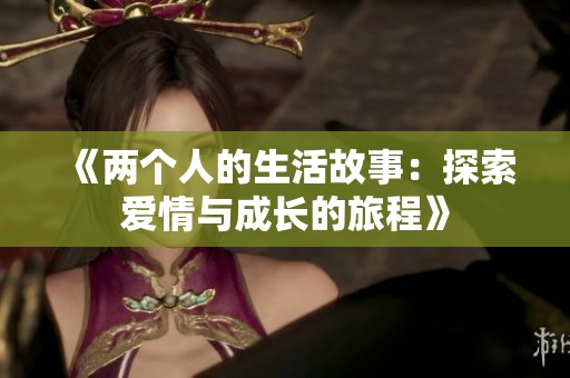 《两个人的生活故事：探索爱情与成长的旅程》