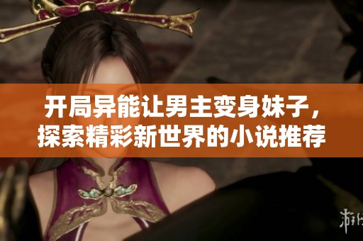 开局异能让男主变身妹子，探索精彩新世界的小说推荐