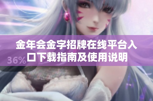 金年会金字招牌在线平台入口下载指南及使用说明