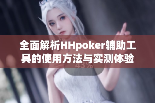 全面解析HHpoker辅助工具的使用方法与实测体验