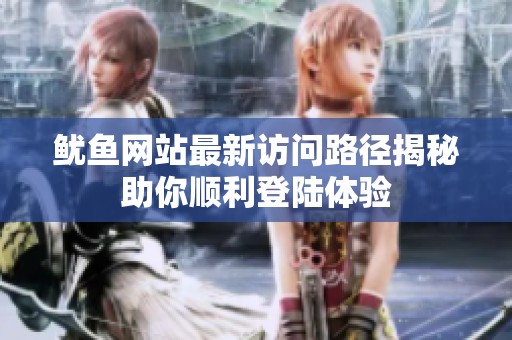 鱿鱼网站最新访问路径揭秘助你顺利登陆体验