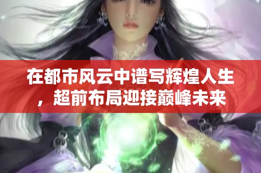 在都市风云中谱写辉煌人生，超前布局迎接巅峰未来