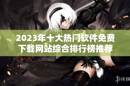 2023年十大热门软件免费下载网站综合排行榜推荐