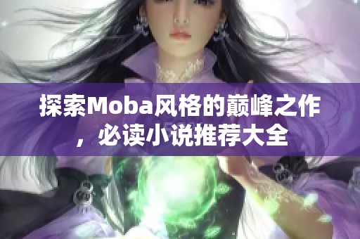 探索Moba风格的巅峰之作，必读小说推荐大全