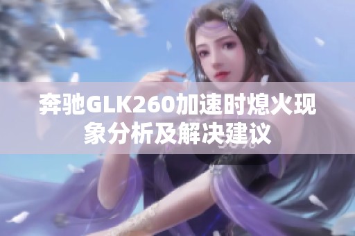 奔驰GLK260加速时熄火现象分析及解决建议