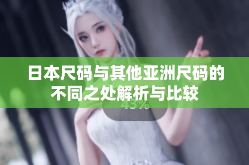 日本尺码与其他亚洲尺码的不同之处解析与比较