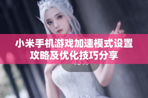 小米手机游戏加速模式设置攻略及优化技巧分享