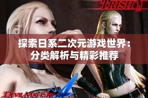 探索日系二次元游戏世界：分类解析与精彩推荐