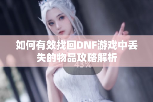 如何有效找回DNF游戏中丢失的物品攻略解析