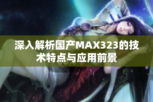 深入解析国产MAX323的技术特点与应用前景