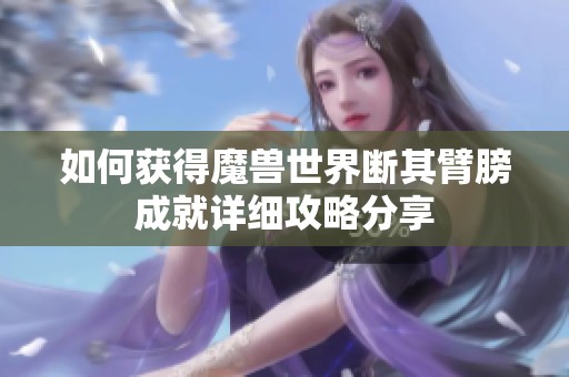 如何获得魔兽世界断其臂膀成就详细攻略分享