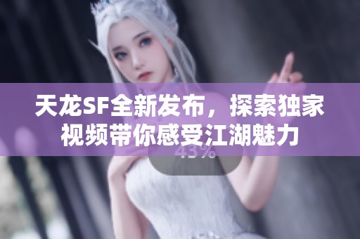 天龙SF全新发布，探索独家视频带你感受江湖魅力