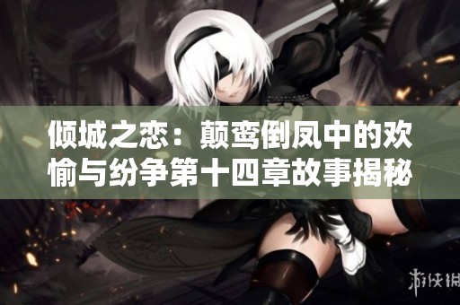 倾城之恋：颠鸾倒凤中的欢愉与纷争第十四章故事揭秘