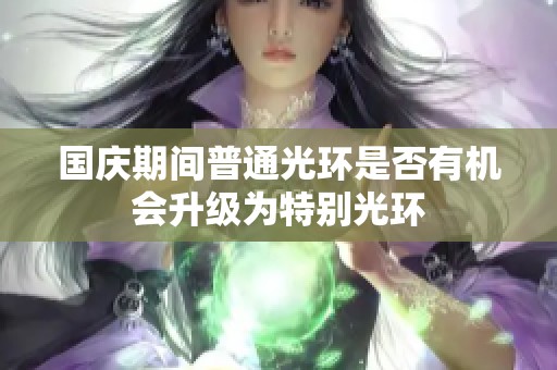 国庆期间普通光环是否有机会升级为特别光环