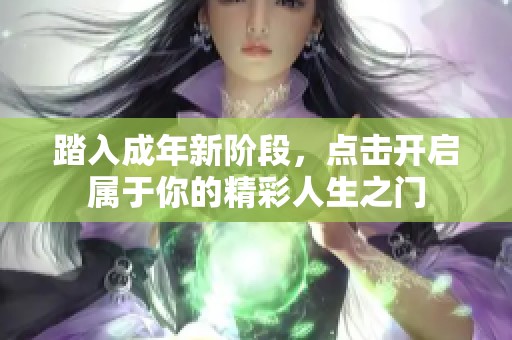 踏入成年新阶段，点击开启属于你的精彩人生之门