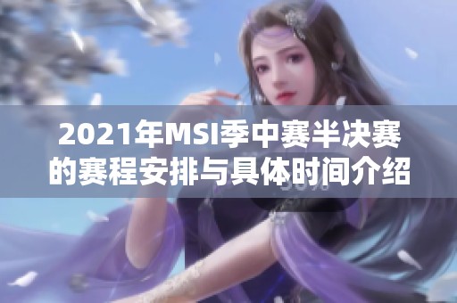 2021年MSI季中赛半决赛的赛程安排与具体时间介绍