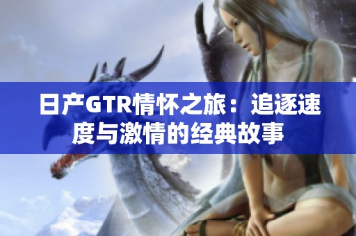 日产GTR情怀之旅：追逐速度与激情的经典故事