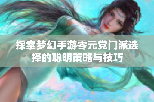 探索梦幻手游零元党门派选择的聪明策略与技巧
