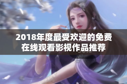 2018年度最受欢迎的免费在线观看影视作品推荐