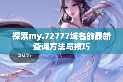 探索my.72777域名的最新查询方法与技巧