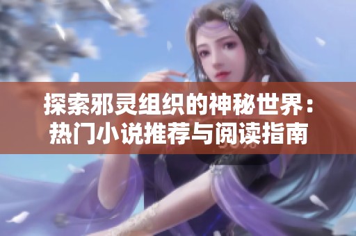 探索邪灵组织的神秘世界：热门小说推荐与阅读指南