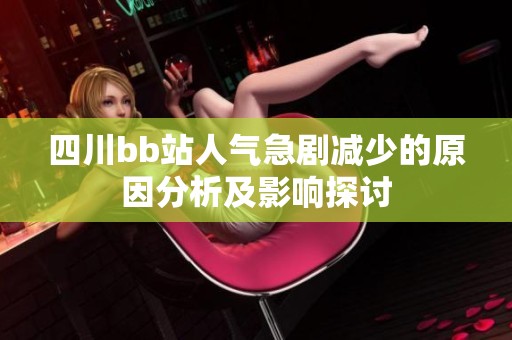 四川bb站人气急剧减少的原因分析及影响探讨