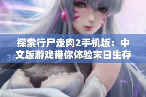 探索行尸走肉2手机版：中文版游戏带你体验末日生存之旅