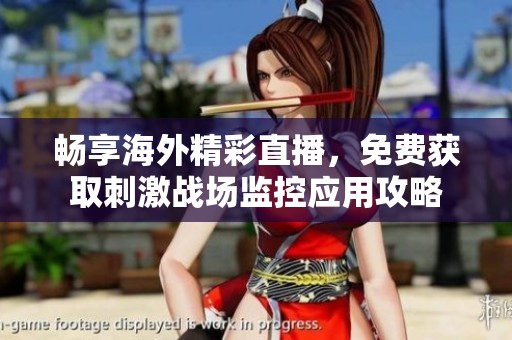 畅享海外精彩直播，免费获取刺激战场监控应用攻略
