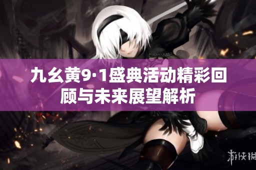 九幺黄9·1盛典活动精彩回顾与未来展望解析