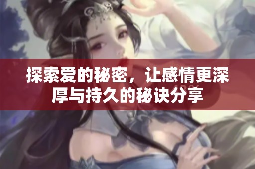 探索爱的秘密，让感情更深厚与持久的秘诀分享