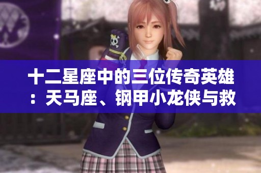 十二星座中的三位传奇英雄：天马座、钢甲小龙侠与救世主的史诗冒险