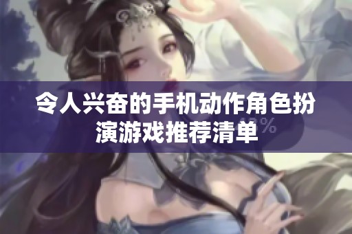 令人兴奋的手机动作角色扮演游戏推荐清单