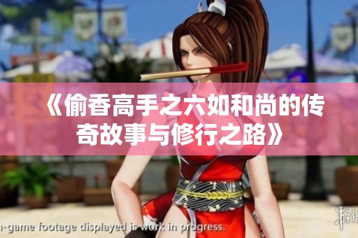 《偷香高手之六如和尚的传奇故事与修行之路》