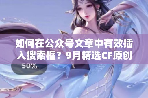 如何在公众号文章中有效插入搜索框？9月精选CF原创分享