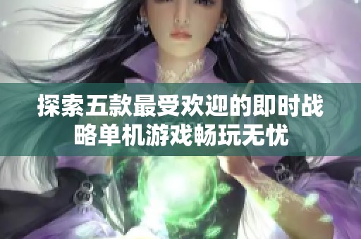 探索五款最受欢迎的即时战略单机游戏畅玩无忧