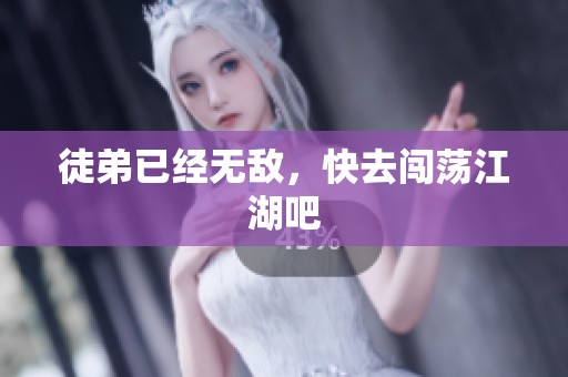 徒弟已经无敌，快去闯荡江湖吧