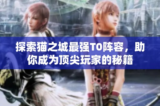 探索猫之城最强T0阵容，助你成为顶尖玩家的秘籍