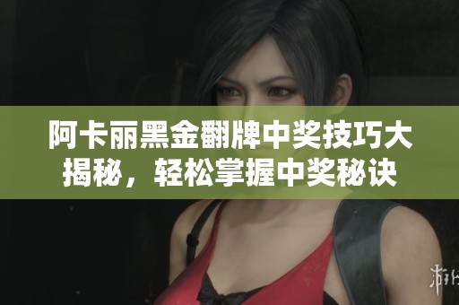 阿卡丽黑金翻牌中奖技巧大揭秘，轻松掌握中奖秘诀