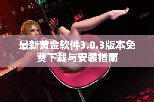 最新黄金软件3.0.3版本免费下载与安装指南