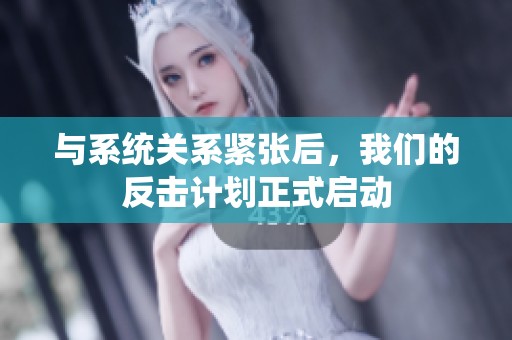 与系统关系紧张后，我们的反击计划正式启动