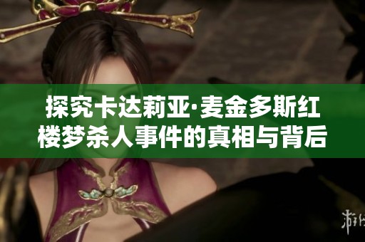 探究卡达莉亚·麦金多斯红楼梦杀人事件的真相与背后故事