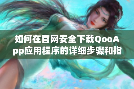 如何在官网安全下载QooApp应用程序的详细步骤和指南