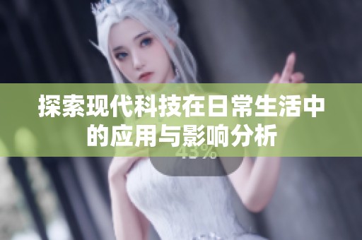 探索现代科技在日常生活中的应用与影响分析
