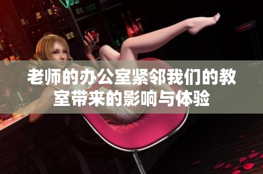 老师的办公室紧邻我们的教室带来的影响与体验