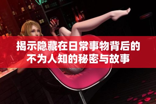 揭示隐藏在日常事物背后的不为人知的秘密与故事