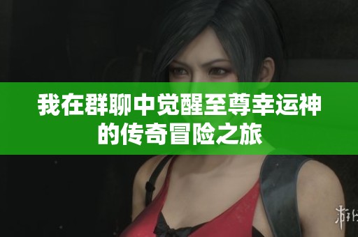我在群聊中觉醒至尊幸运神的传奇冒险之旅