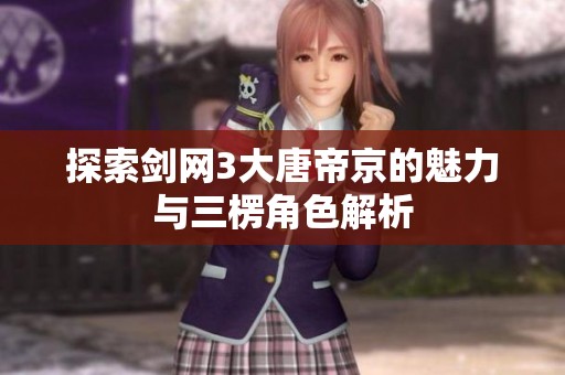 探索剑网3大唐帝京的魅力与三楞角色解析